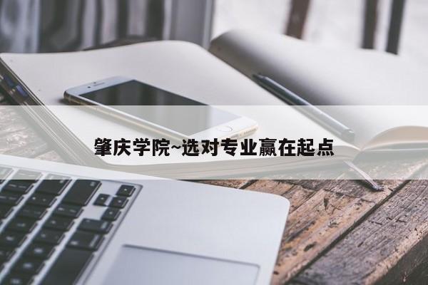 肇庆学院~选对专业赢在起点