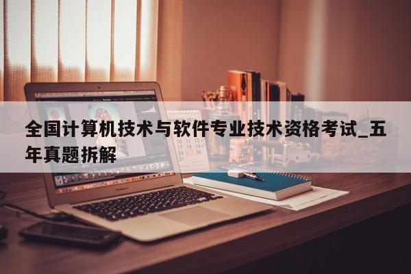 全国计算机技术与软件专业技术资格考试_五年真题拆解