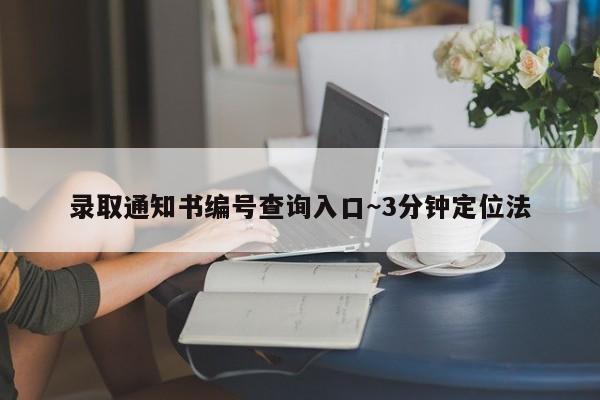 录取通知书编号查询入口~3分钟定位法