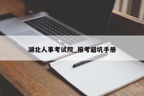 湖北人事考试院_报考避坑手册