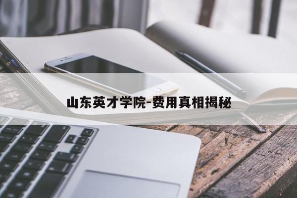 山东英才学院-费用真相揭秘