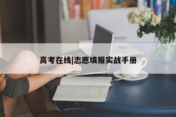 高考在线|志愿填报实战手册