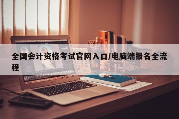 全国会计资格考试官网入口/电脑端报名全流程