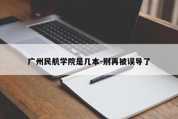 广州民航学院是几本-别再被误导了